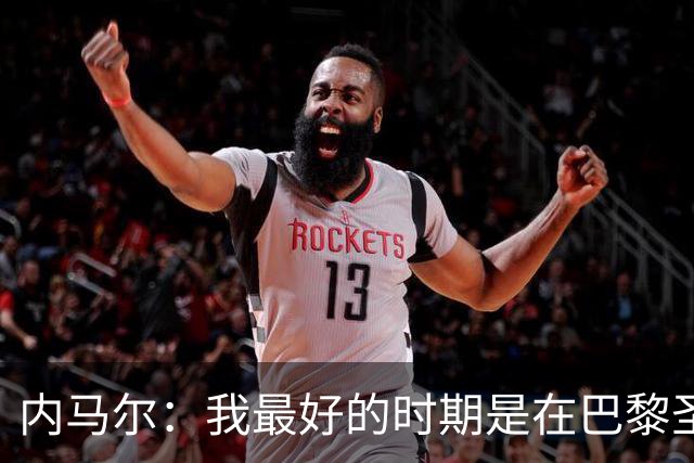 内马尔：我最好的时期是在巴黎圣日耳曼