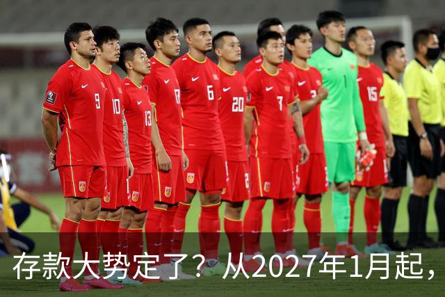 存款大势定了？从2027年1月起，银行存款利率，或将迎3个重大变动
