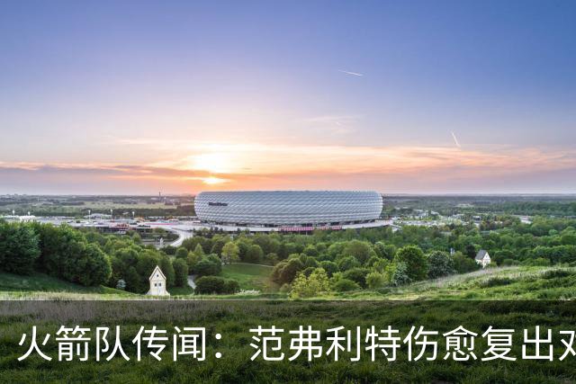 火箭队传闻：范弗利特伤愈复出对重磅交易计划意味着什么
