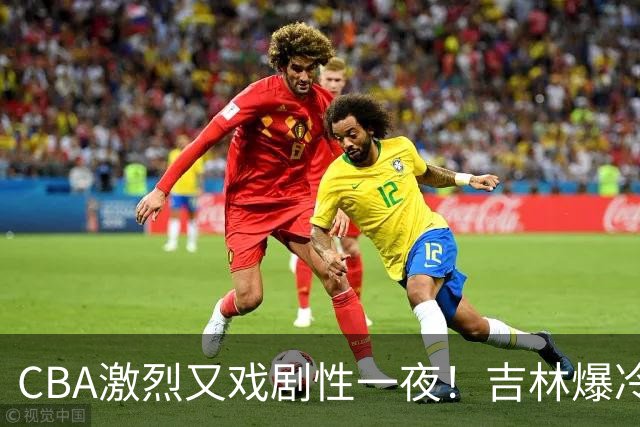 CBA激烈又戏剧性一夜！吉林爆冷辽篮苦主：广东“惨胜”倒数第一