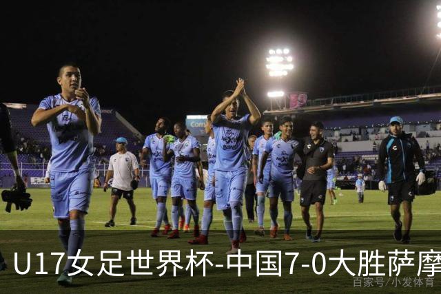 U17女足世界杯-中国7-0大胜萨摩亚取2连胜 徐悦双响成宛迪2射1传